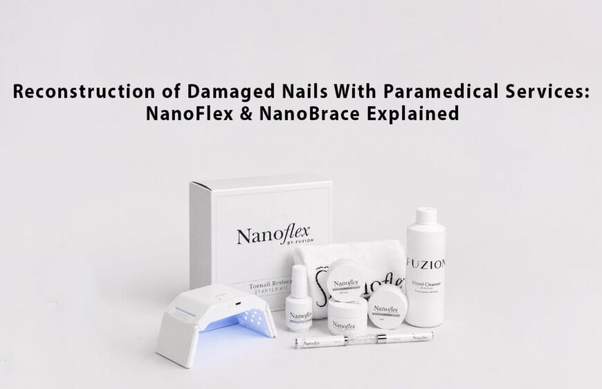 Reconstruction of Damaged Nails With Paramedical Services: NanoFlex & NanoBrace Explained
